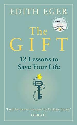 The Gift: 12 Lessons to Save Your Life by Edith Eva Eger