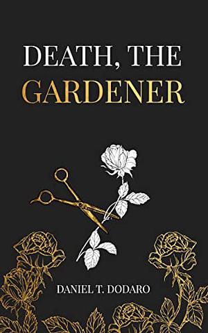 Death, the Gardener by Daniel T. Dodaro