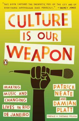 Culture Is Our Weapon: Making Music and Changing Lives in Rio de Janeiro by Patrick Neate, Damian Platt