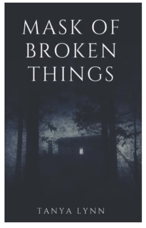 Mask of Broken Things  by Tanya Lynn, Tanya Lynn