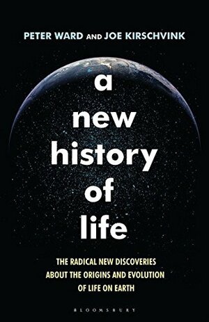 A New History of Life: The Radical New Discoveries About the Origins and Evolution of Life on Earth by Peter D. Ward, Joe Kirschvink