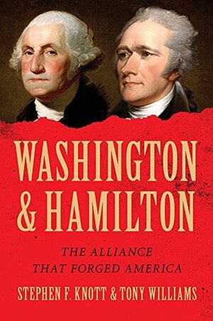 Washington and Hamilton: The Alliance That Forged America by Tony Williams, Stephen F. Knott