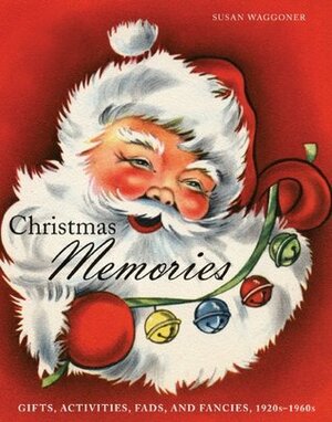 Christmas Memories: Gifts, Activities, Fads, and Fancies, 1920s-1960s by Susan Waggoner