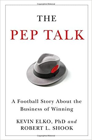 The Pep Talk: A Football Story about the Business of Winning by Kevin Elko, Robert L. Shook