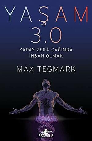 Yaşam 3.0: Yapay Zeka Çağında İnsan Olmak by Max Tegmark