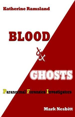 Blood and Ghosts: Paranormal Forensics Investigators by Mark Nesbitt, Katherine Ramsland