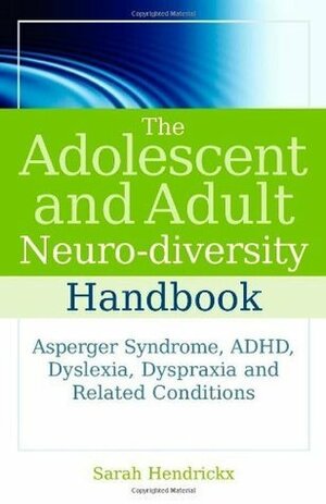 Adolescent and Adult Neuro-Diversity Handbook, The: Asperger Syndrome, ADHD, Dyslexia, Dyspraxia and Related Conditions by Sarah Hendrickx, Claire Salter