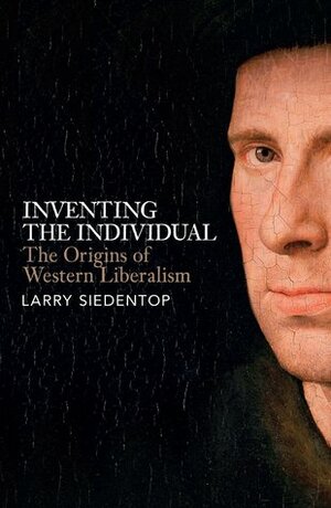 Inventing the Individual: The Origins of Western Liberalism by Larry Siedentop