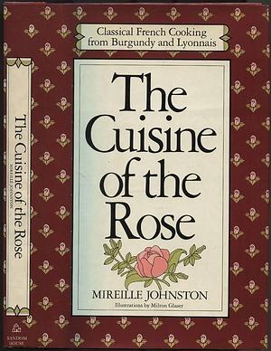 The Cuisine of the Rose: Classical French Cooking from Burgundy and Lyonnais by Mireille Johnston