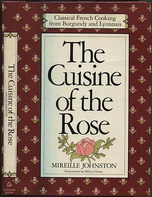 The Cuisine of the Rose: Classical French Cooking from Burgundy and Lyonnais by Mireille Johnston