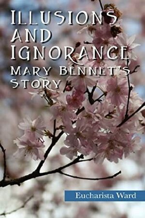 Illusions and Ignorance: Mary Bennet's Story by S.E. Ward