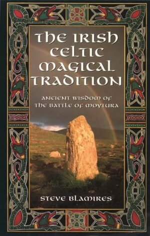 Irish Celtic Magical Tradition: Ancient Wisdom of the Battle of Moytura by Steve Blamires
