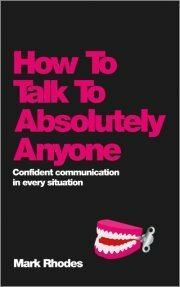 How to Talk to Absolutely Anyone: Confident communication in every situation by Mark Rhodes