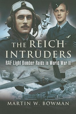 The Reich Intruders: RAF Light Bomber Raids in World War II by Martin W. Bowman