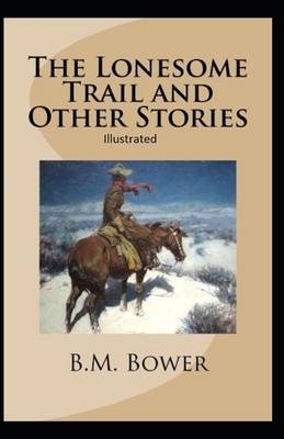 The Lonesome Trail and Other Stories Illustrated by B. M. Bower