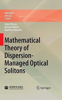 Mathematical Theory of Dispersion-Managed Optical Solitons by Matthew Edwards, Anjan Biswas, Daniela Milovic