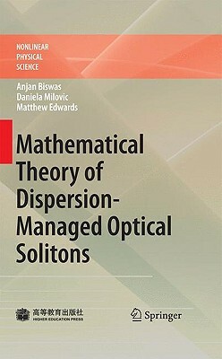 Mathematical Theory of Dispersion-Managed Optical Solitons by Anjan Biswas, Daniela Milovic, Matthew Edwards