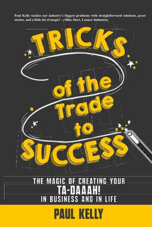 Tricks of the Trade to Success: The Magic of Creating Your Ta-Daaah! in Business and in Life by Paul Kelly