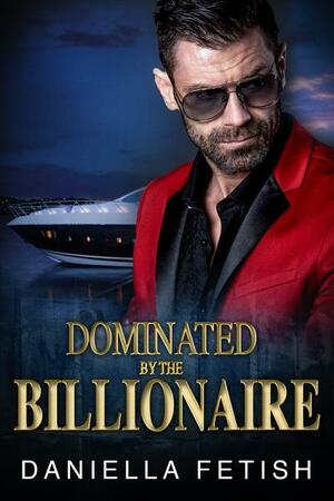 Dominated by the billionaire by Daniella Fetish