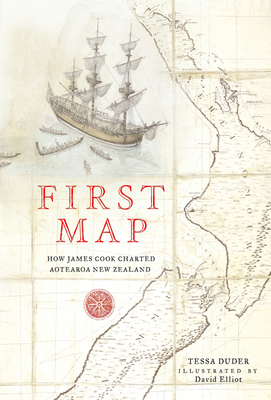 First Map: How James Cook Charted Aotearoa New Zealand by Tessa Duder