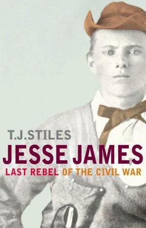 Jesse James: Last Rebel of the Civil War by T.J. Stiles