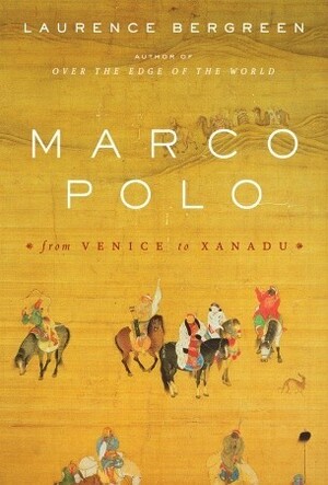 Marco Polo: From Venice to Xanadu by Laurence Bergreen