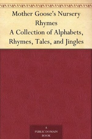 Mother Goose's Nursery Rhymes A Collection of Alphabets, Rhymes, Tales, and Jingles by John Tenniel, John Gilbert, Harrison Weir, Johann Baptist Zwecker, Walter Crane