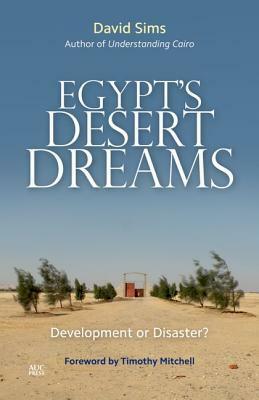 Egypt's Desert Dreams: Development or Disaster? by David Sims, Timothy Mitchell