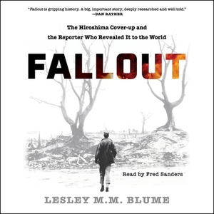 Fallout: The Hiroshima Cover-Up and the Reporter Who Revealed It to the World by Lesley M.M. Blume