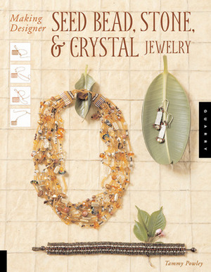 Making Designer Seed Bead, Stone, and Crystal Jewelry by Tammy Powley