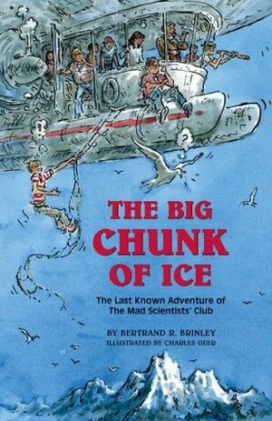 The Big Chunk of Ice: The Last Known Adventure of the Mad Scientists' Club by Bertrand R. Brinley, Charles Geer