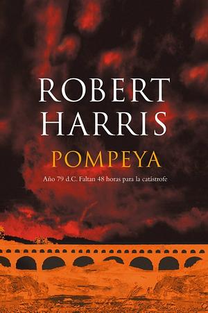 Pompeya: Año 79 d.C. Faltan 48 horas para la catástrofe by Robert Harris