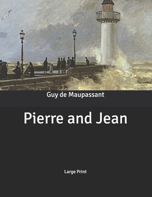 Pierre and Jean: Large Print by Guy de Maupassant