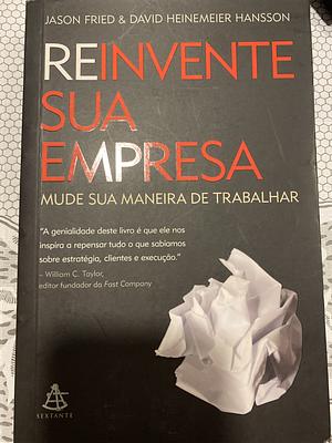 Reinvente Sua Empresa  by David Heinemeier Hansson, Jason Fried