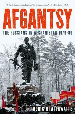Afgantsy: The Russians in Afghanistan 1979-89 by Rodric Braithwaite