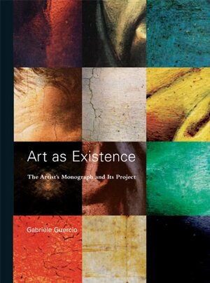 Art as Existence: The Artist's Monograph and Its Project by Gabriele Guercio