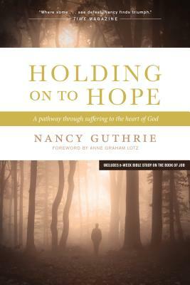 Holding on to Hope: A Pathway Through Suffering to the Heart of God by Nancy Guthrie