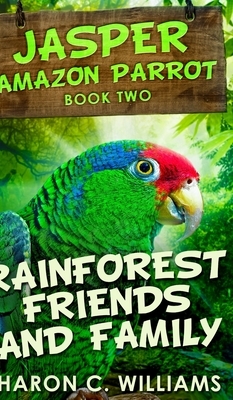 Rainforest Friends And Family (Jasper - Amazon Parrot Book 2) by Sharon C. Williams