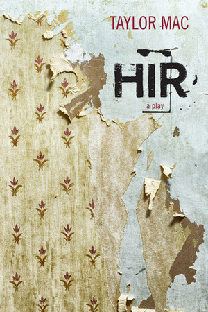 Hir: A Play by Taylor Mac