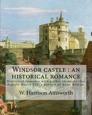 Windsor castle: an historical romance. By: W. Harrison Ainsworth, illustrated By: George Cruikshank and Tony Johannot, With desing By: by W. Alfred DeLamotte, Tony Johannot, George Cruikshank