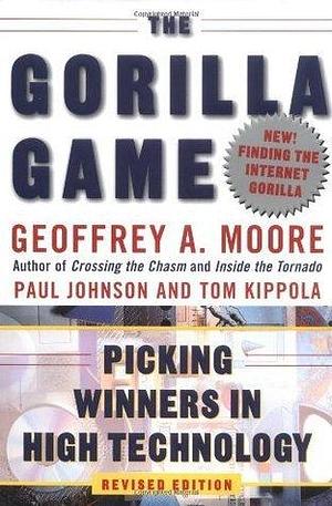 The Gorilla Game, Revised Edition: Picking Winners in High Technology by Paul Johnson, Geoffrey A. Moore, Geoffrey A. Moore
