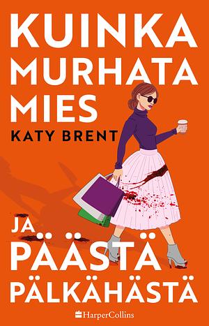 Kuinka murhata mies ja päästä pälkähästä by Katy Brent