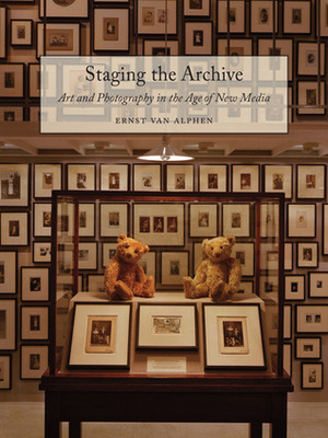 Staging the Archive: Art and Photography in the Age of New Media by Ernst van Alphen