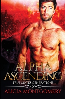 Alpha Ascending: True Mates Generations Book 3 by Alicia Montgomery