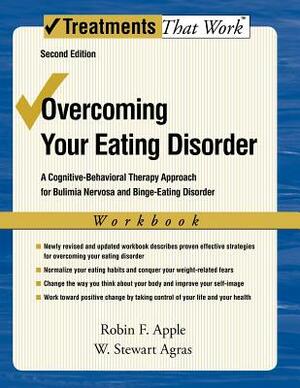 Overcoming Your Eating Disorder, Workbook: A Cognitive-Behavioral Therapy Approach for Bulimia Nervosa and Binge-Eating Disorder by Robin F. Apple, W. Stewart Agras