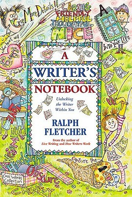 A Writer's Notebook: Unlocking the Writer Within You by Ralph Fletcher