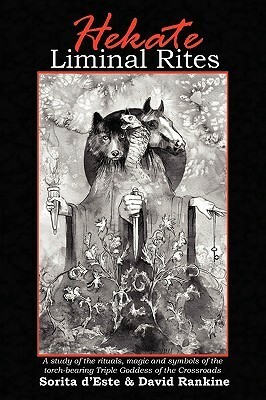 Hekate Liminal Rites - A Study of the Rituals, Magic and Symbols of the Torch-Bearing Triple Goddess of the Crossroads by Sorita d'Este, David Rankine