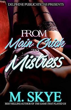 From Main Chick to Mistress by M. Skye, M. Skye