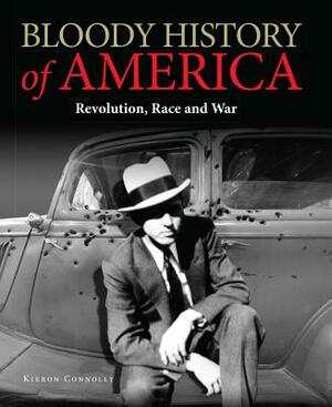 Bloody History of America: Revolution, Race and War by Kieron Connolly