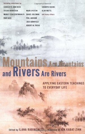 Mountains Are Mountains and Rivers Are Rivers: Applying Eastern Teachings to Everyday Life by Jon Kabat-Zinn, Ilana Rabinowitz